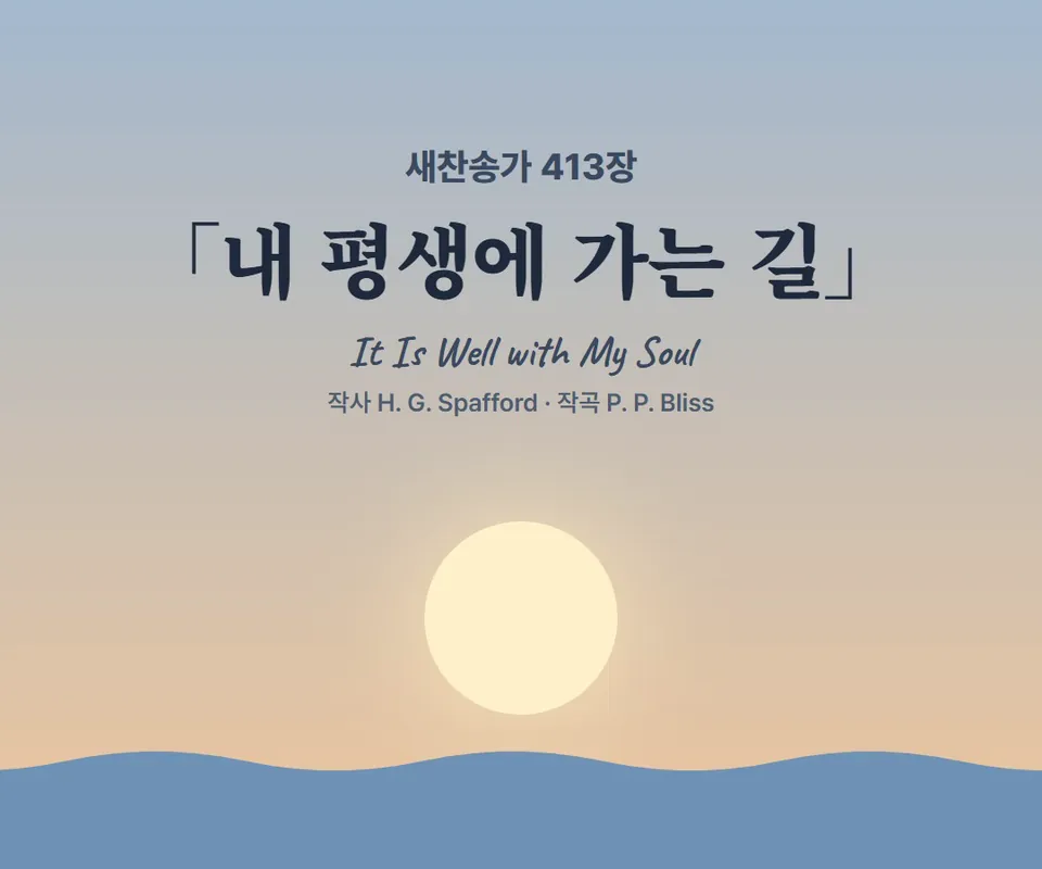 새벽 바다 위로 해가 떠오르는 그림과 ‘새찬송가 413장 「내 평생에 가는 길」 It Is Well with My Soul, 작사 H. G. Spafford · 작곡 P. P. Bliss’ 제목 카드